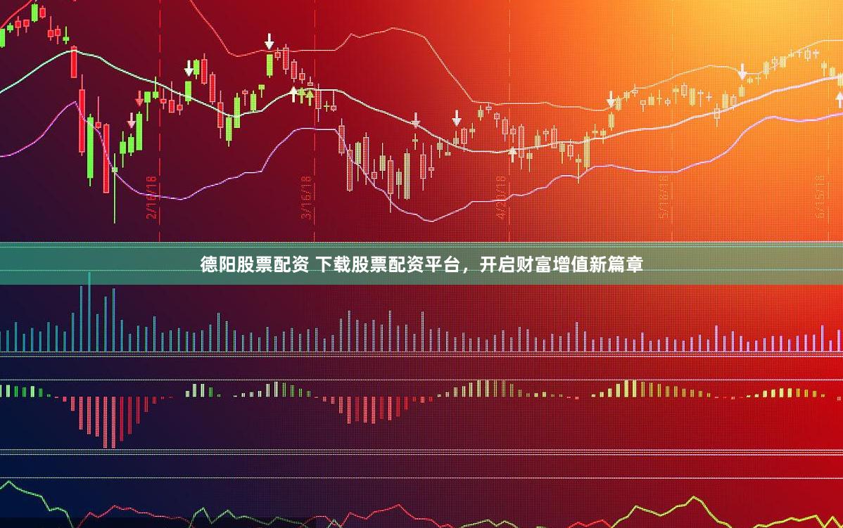 德阳股票配资 下载股票配资平台，开启财富增值新篇章